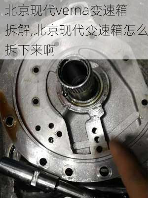 北京现代verna变速箱拆解,北京现代变速箱怎么拆下来啊