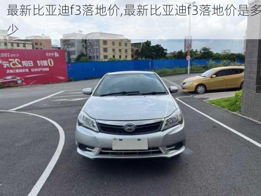 最新比亚迪f3落地价,最新比亚迪f3落地价是多少