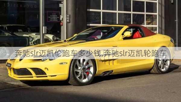 奔驰slr迈凯伦跑车多少钱,奔驰slr迈凯轮跑车