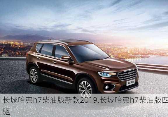 长城哈弗h7柴油版新款2019,长城哈弗h7柴油版四驱