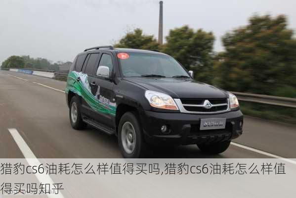 猎豹cs6油耗怎么样值得买吗,猎豹cs6油耗怎么样值得买吗知乎