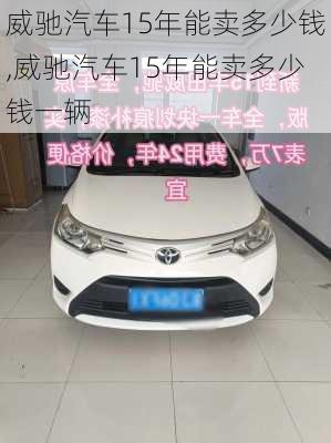 威驰汽车15年能卖多少钱,威驰汽车15年能卖多少钱一辆