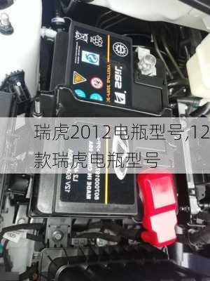 瑞虎2012电瓶型号,12款瑞虎电瓶型号