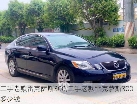 二手老款雷克萨斯300,二手老款雷克萨斯300多少钱