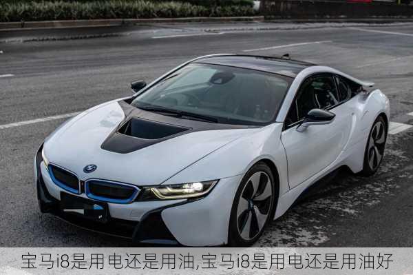 宝马i8是用电还是用油,宝马i8是用电还是用油好