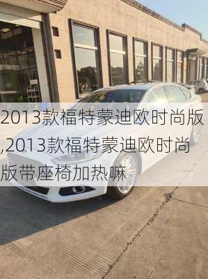 2013款福特蒙迪欧时尚版,2013款福特蒙迪欧时尚版带座椅加热嘛