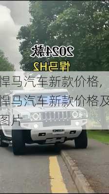 悍马汽车新款价格,悍马汽车新款价格及图片