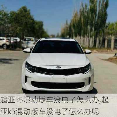 起亚k5混动版车没电了怎么办,起亚k5混动版车没电了怎么办呢