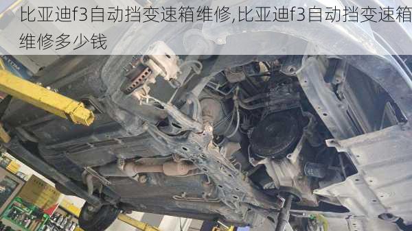 比亚迪f3自动挡变速箱维修,比亚迪f3自动挡变速箱维修多少钱
