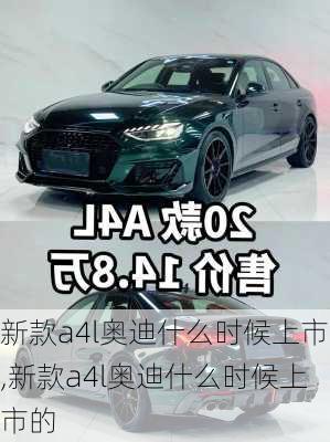 新款a4l奥迪什么时候上市,新款a4l奥迪什么时候上市的
