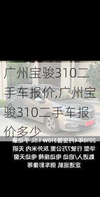 广州宝骏310二手车报价,广州宝骏310二手车报价多少