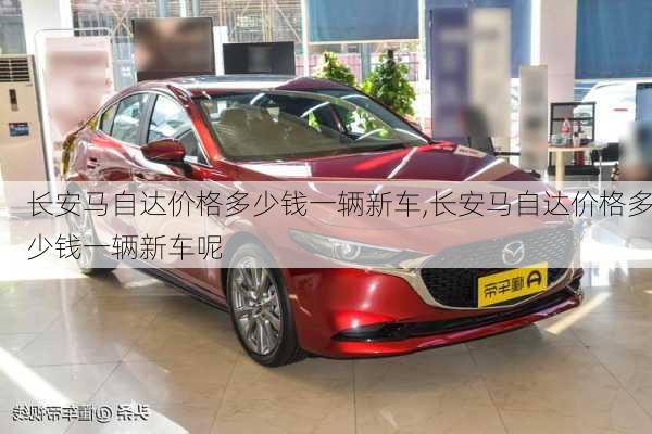 长安马自达价格多少钱一辆新车,长安马自达价格多少钱一辆新车呢