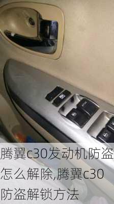 腾翼c30发动机防盗怎么解除,腾翼c30防盗解锁方法