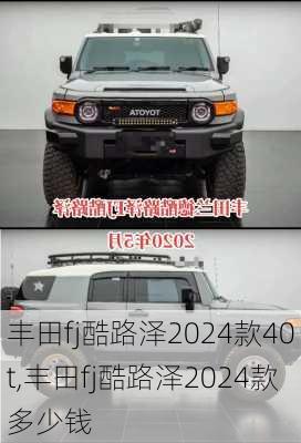 丰田fj酷路泽2024款40t,丰田fj酷路泽2024款多少钱