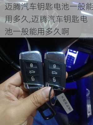迈腾汽车钥匙电池一般能用多久,迈腾汽车钥匙电池一般能用多久啊