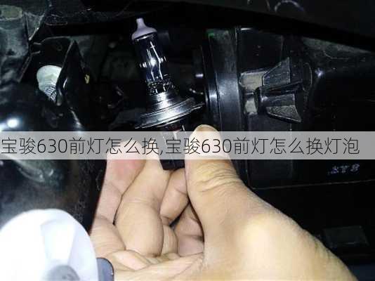 宝骏630前灯怎么换,宝骏630前灯怎么换灯泡
