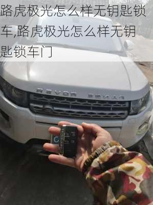 路虎极光怎么样无钥匙锁车,路虎极光怎么样无钥匙锁车门