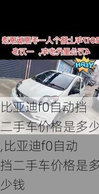 比亚迪f0自动挡二手车价格是多少,比亚迪f0自动挡二手车价格是多少钱