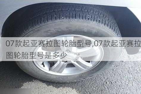 07款起亚赛拉图轮胎型号,07款起亚赛拉图轮胎型号是多少