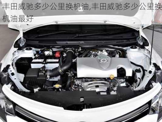 丰田威驰多少公里换机油,丰田威驰多少公里换机油最好