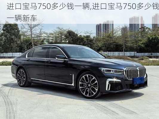 进口宝马750多少钱一辆,进口宝马750多少钱一辆新车