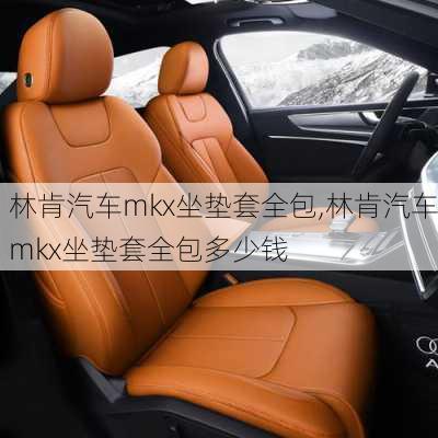 林肯汽车mkx坐垫套全包,林肯汽车mkx坐垫套全包多少钱