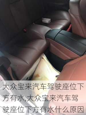 大众宝来汽车驾驶座位下方有水,大众宝来汽车驾驶座位下方有水什么原因