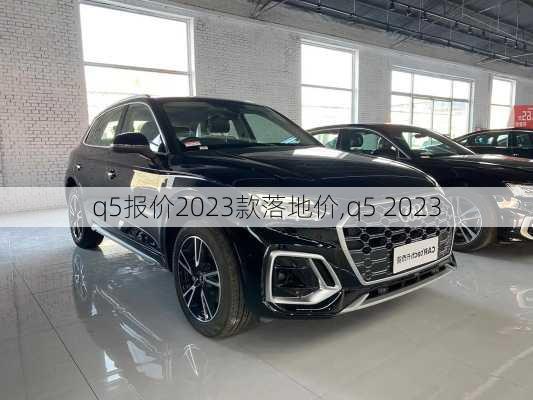 q5报价2023款落地价,q5 2023