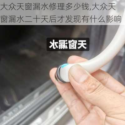 大众天窗漏水修理多少钱,大众天窗漏水二十天后才发现有什么影响
