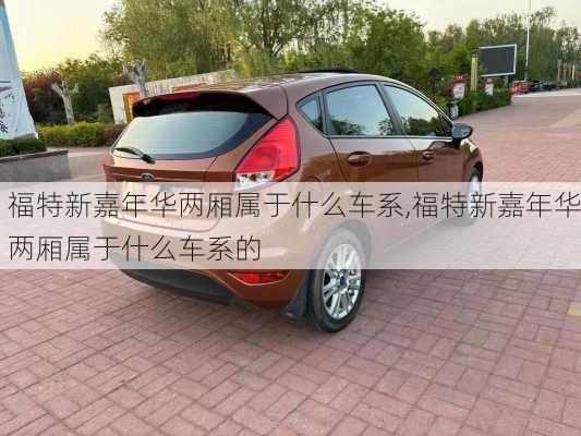 福特新嘉年华两厢属于什么车系,福特新嘉年华两厢属于什么车系的