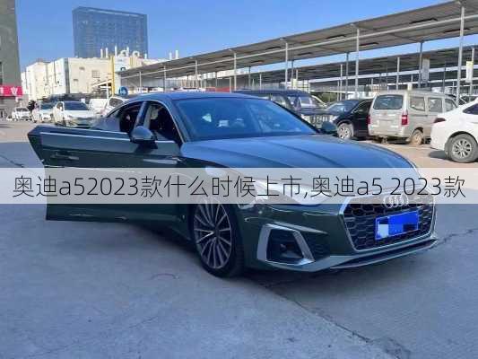 奥迪a52023款什么时候上市,奥迪a5 2023款