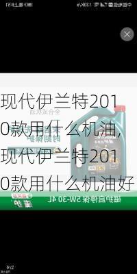 现代伊兰特2010款用什么机油,现代伊兰特2010款用什么机油好