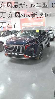 东风最新suv车型10万,东风suv新款10万左右