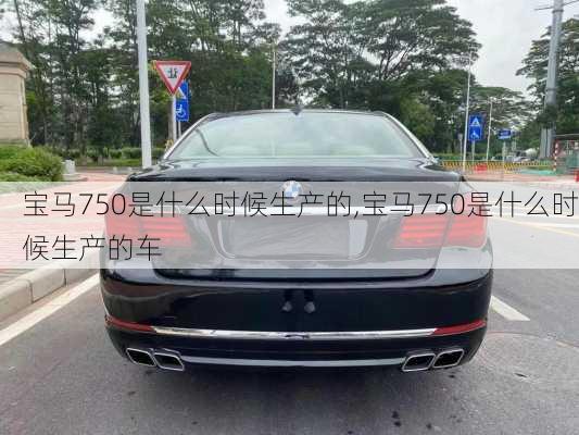 宝马750是什么时候生产的,宝马750是什么时候生产的车
