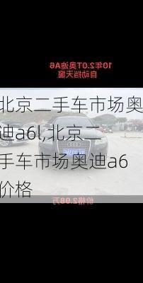 北京二手车市场奥迪a6l,北京二手车市场奥迪a6价格