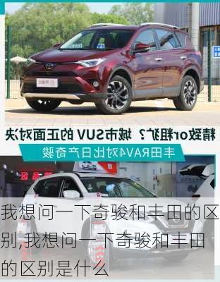 我想问一下奇骏和丰田的区别,我想问一下奇骏和丰田的区别是什么