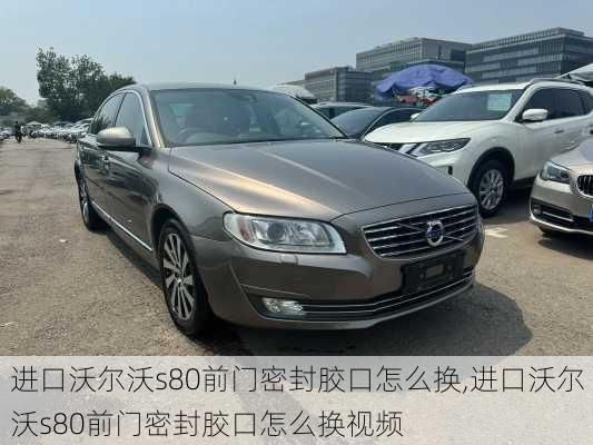 进口沃尔沃s80前门密封胶口怎么换,进口沃尔沃s80前门密封胶口怎么换视频