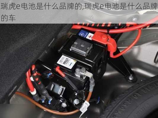 瑞虎e电池是什么品牌的,瑞虎e电池是什么品牌的车