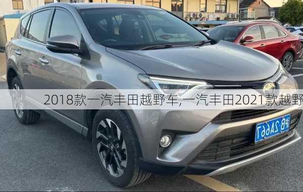 2018款一汽丰田越野车,一汽丰田2021款越野