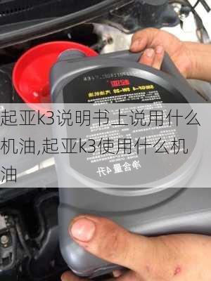 起亚k3说明书上说用什么机油,起亚k3使用什么机油