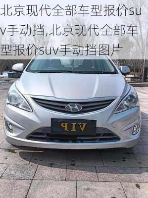 北京现代全部车型报价suv手动挡,北京现代全部车型报价suv手动挡图片