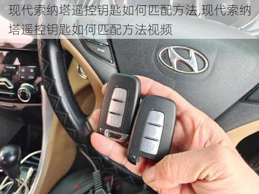 现代索纳塔遥控钥匙如何匹配方法,现代索纳塔遥控钥匙如何匹配方法视频