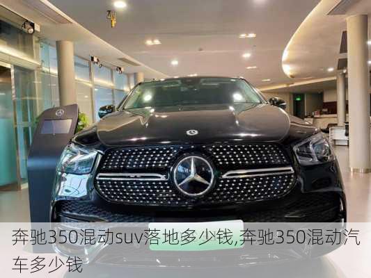 奔驰350混动suv落地多少钱,奔驰350混动汽车多少钱