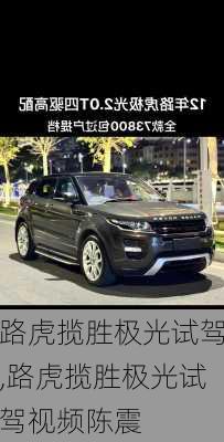 路虎揽胜极光试驾,路虎揽胜极光试驾视频陈震