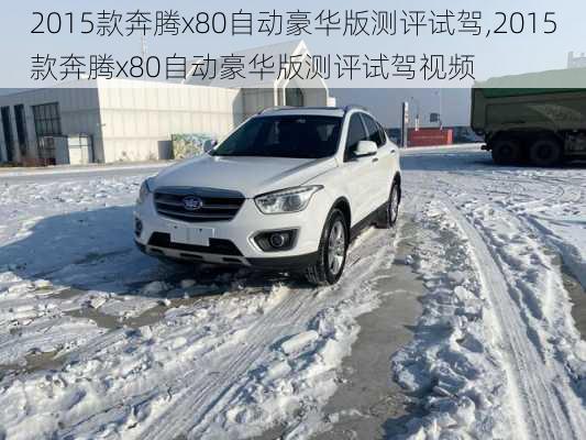2015款奔腾x80自动豪华版测评试驾,2015款奔腾x80自动豪华版测评试驾视频