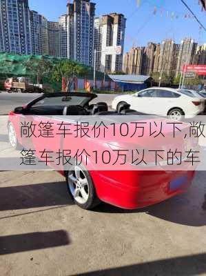敞篷车报价10万以下,敞篷车报价10万以下的车