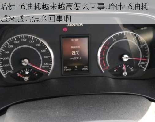 哈佛h6油耗越来越高怎么回事,哈佛h6油耗越来越高怎么回事啊