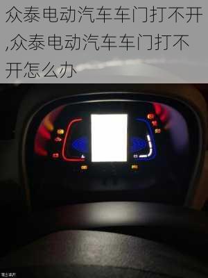 众泰电动汽车车门打不开,众泰电动汽车车门打不开怎么办