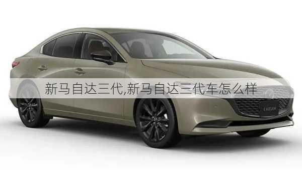 新马自达三代,新马自达三代车怎么样