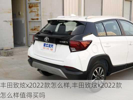 丰田致炫x2022款怎么样,丰田致炫x2022款怎么样值得买吗